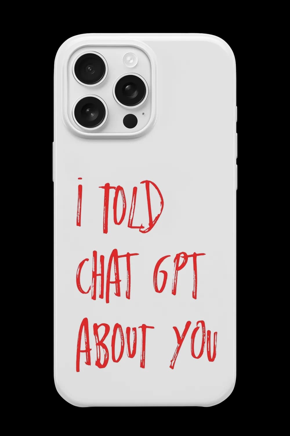 I Told Chat GPT About You Telefon Kılıfı RK476